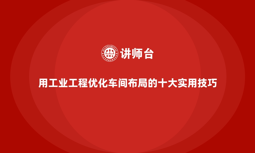 文章用工业工程优化车间布局的十大实用技巧的缩略图