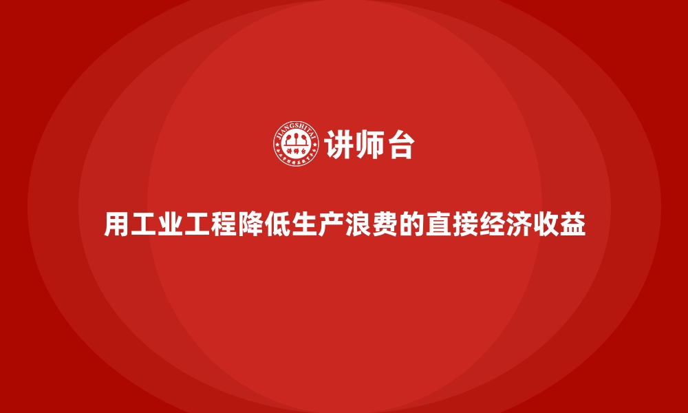 用工业工程降低生产浪费的直接经济收益