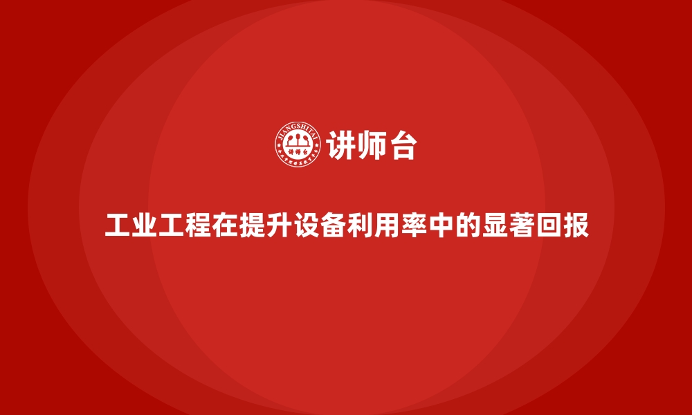 文章工业工程在提升设备利用率中的显著回报的缩略图