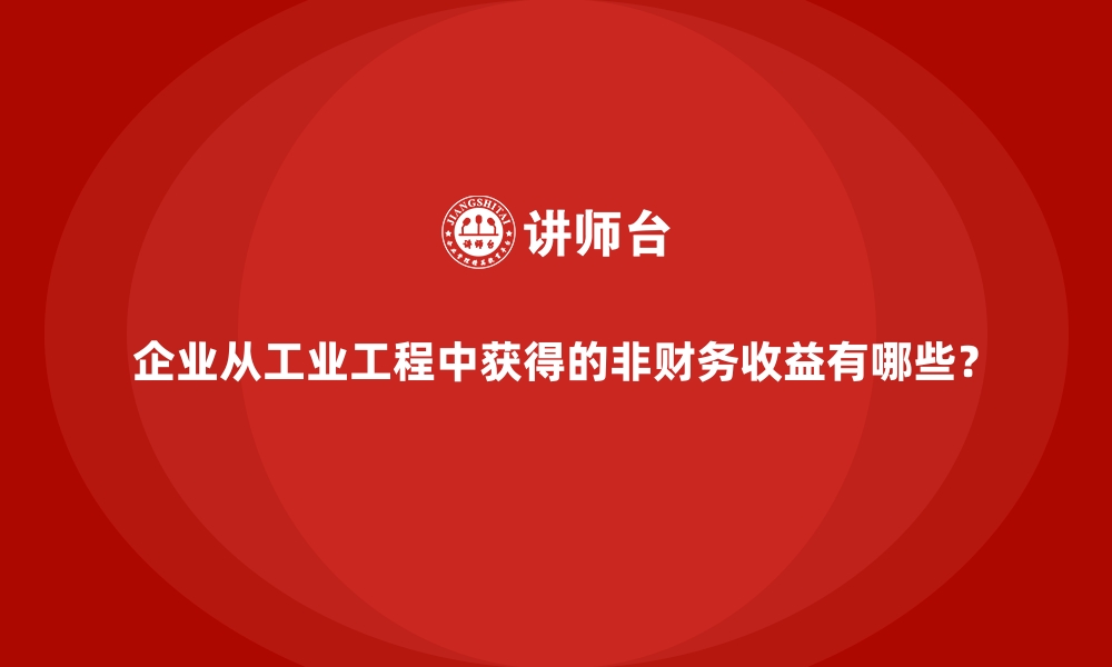 文章企业从工业工程中获得的非财务收益有哪些？的缩略图