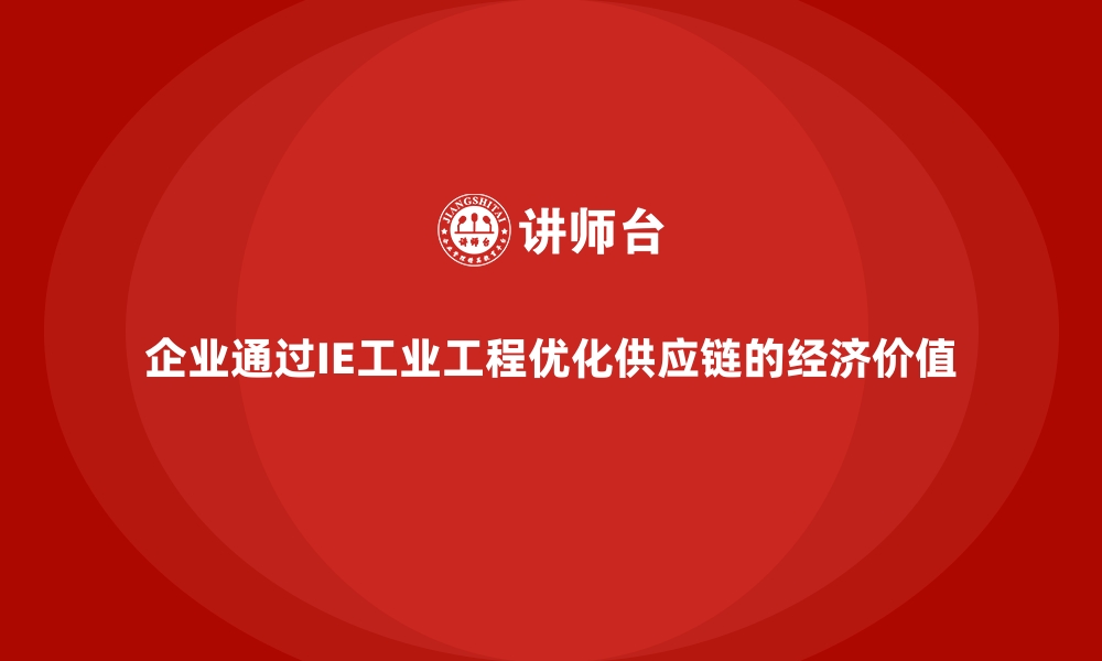 文章企业通过IE工业工程优化供应链的经济价值的缩略图