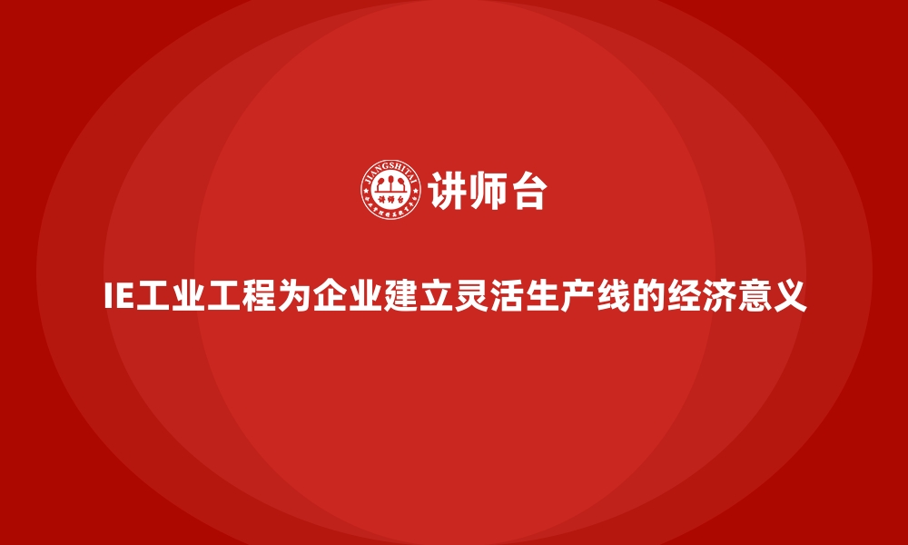 文章IE工业工程为企业建立灵活生产线的经济意义的缩略图