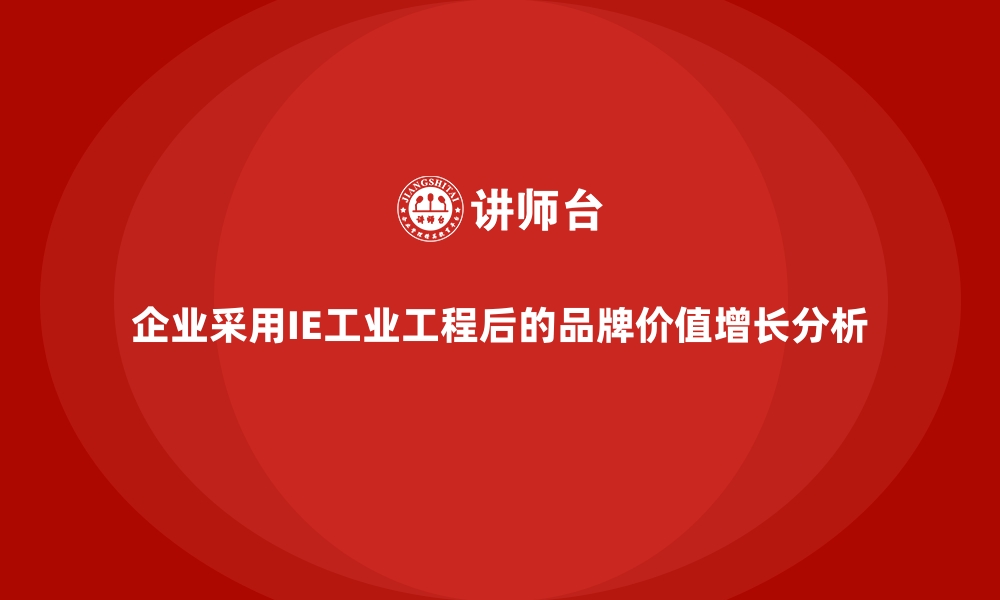 文章企业采用IE工业工程后的品牌价值增长分析的缩略图