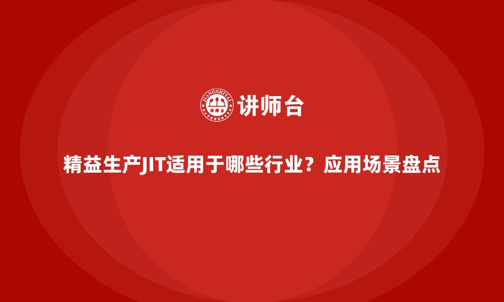 文章精益生产JIT适用于哪些行业？应用场景盘点的缩略图