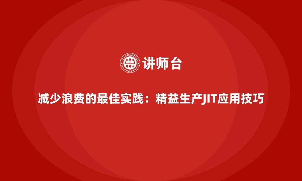 文章减少浪费的最佳实践：精益生产JIT应用技巧的缩略图