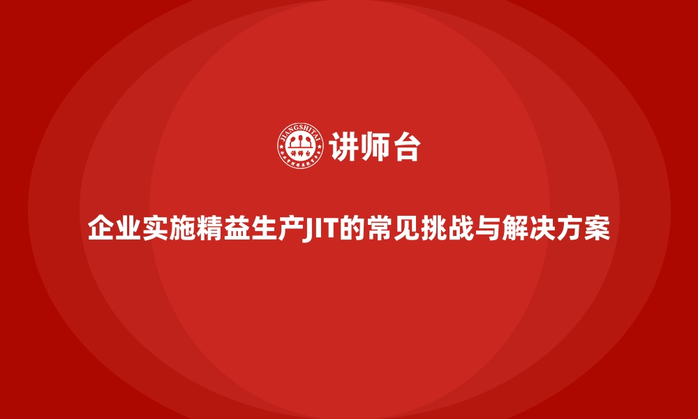 文章企业实施精益生产JIT的常见挑战与解决方案的缩略图