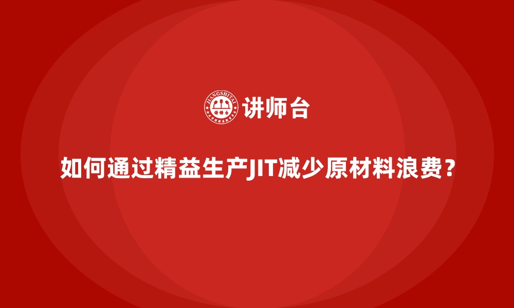 文章如何通过精益生产JIT减少原材料浪费？的缩略图