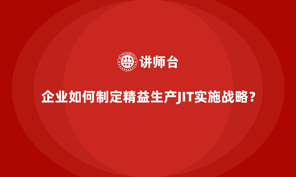 文章企业如何制定精益生产JIT实施战略？的缩略图