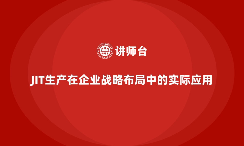 JIT生产在企业战略布局中的实际应用