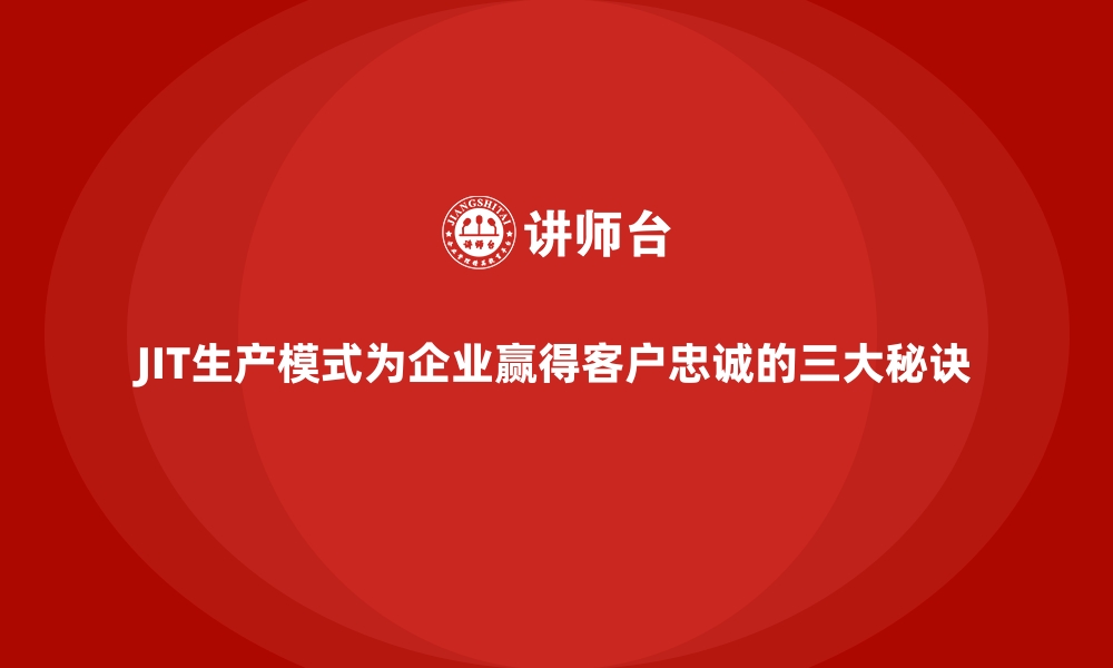 文章JIT生产模式为企业赢得客户忠诚的三大秘诀的缩略图