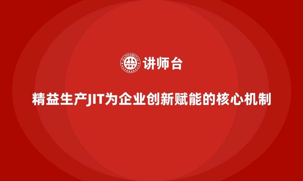 精益生产JIT为企业创新赋能的核心机制