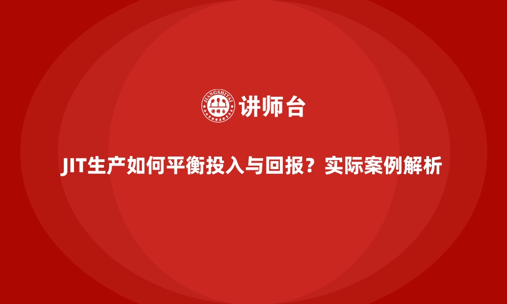 文章JIT生产如何平衡投入与回报？实际案例解析的缩略图