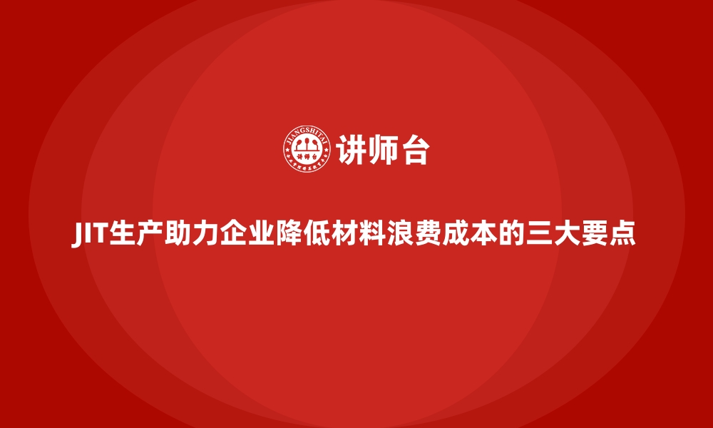 文章JIT生产助力企业降低材料浪费成本的三大要点的缩略图