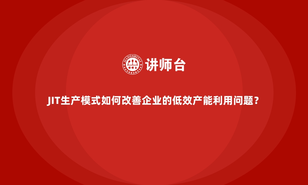 文章JIT生产模式如何改善企业的低效产能利用问题？的缩略图