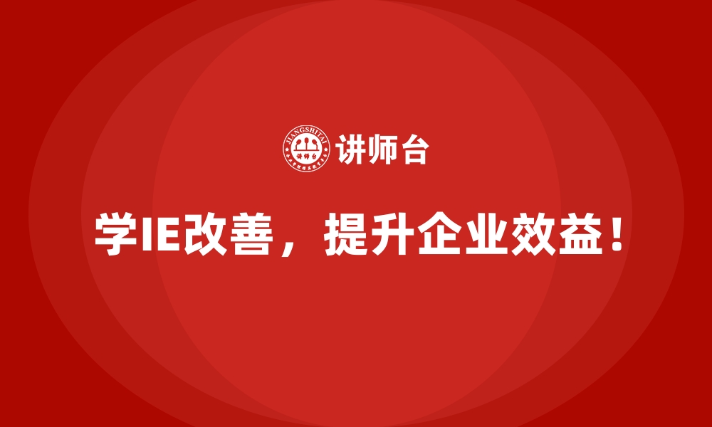 文章IE改善如何提升企业对固定成本的管理能力？的缩略图