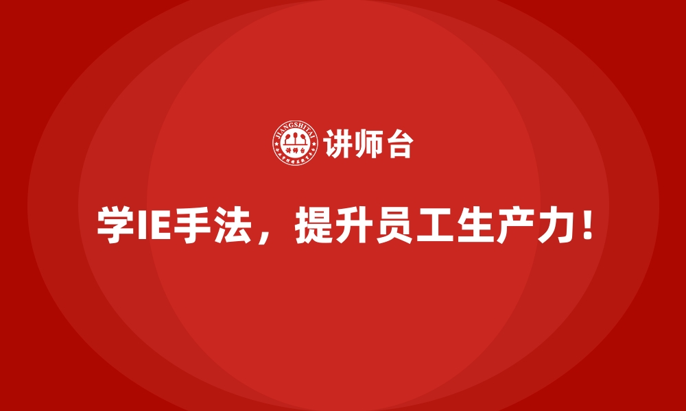 文章IE手法在中小企业降本增效中的关键作用的缩略图