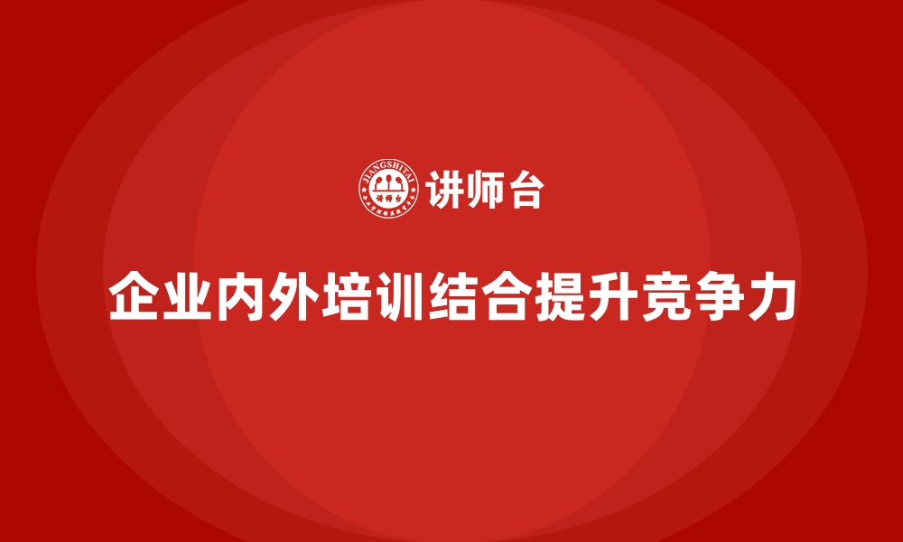 企业内外培训结合提升竞争力