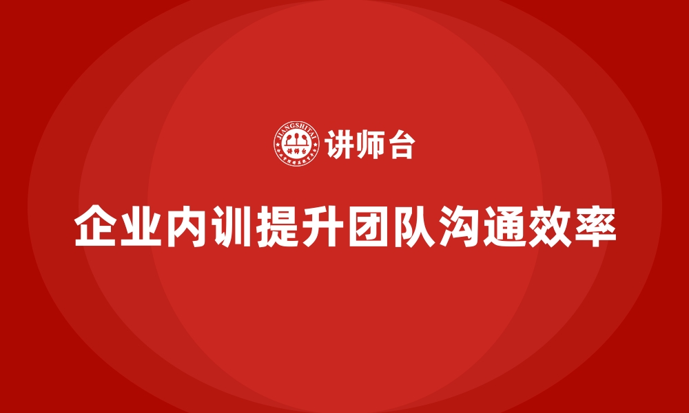 文章企业内训如何帮助优化团队沟通效率？的缩略图