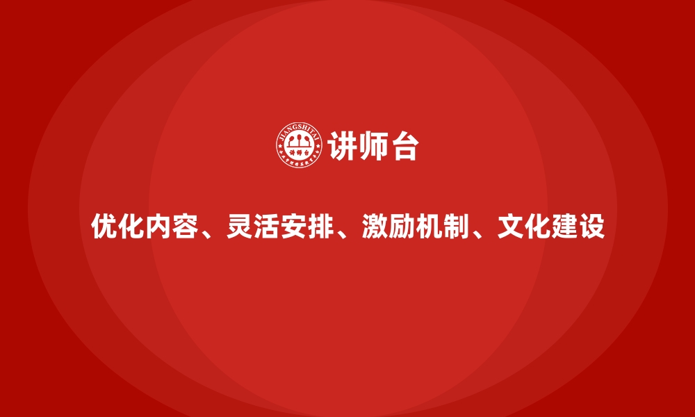 优化内容、灵活安排、激励机制、文化建设