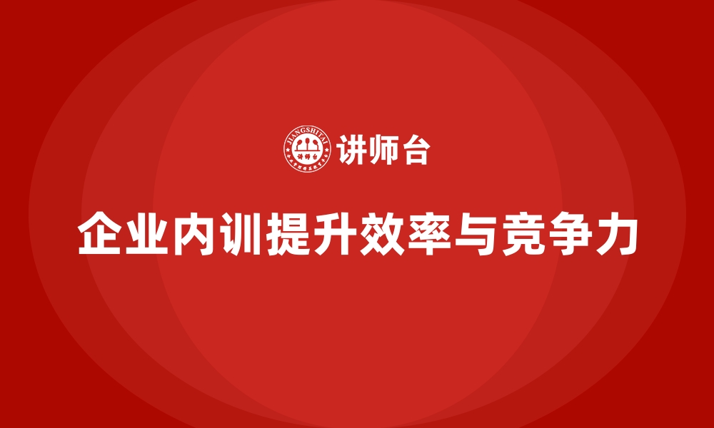 企业内训提升效率与竞争力