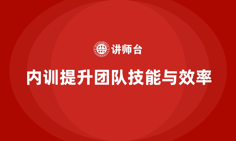 内训提升团队技能与效率