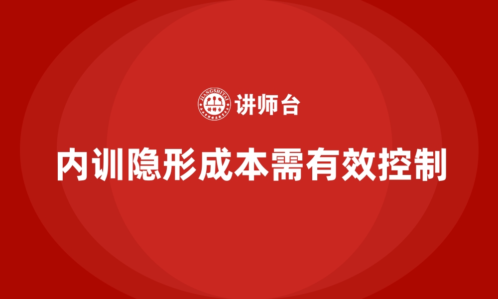 文章企业内训中的隐形成本有哪些？如何控制？的缩略图