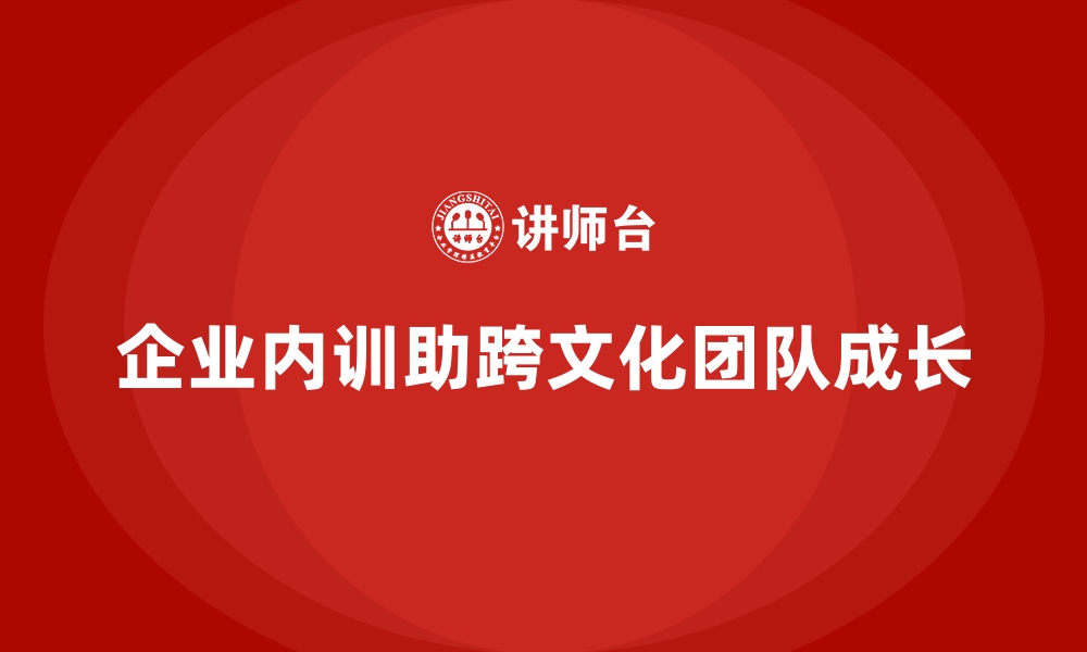 企业内训助跨文化团队成长