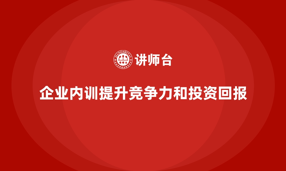 企业内训提升竞争力和投资回报