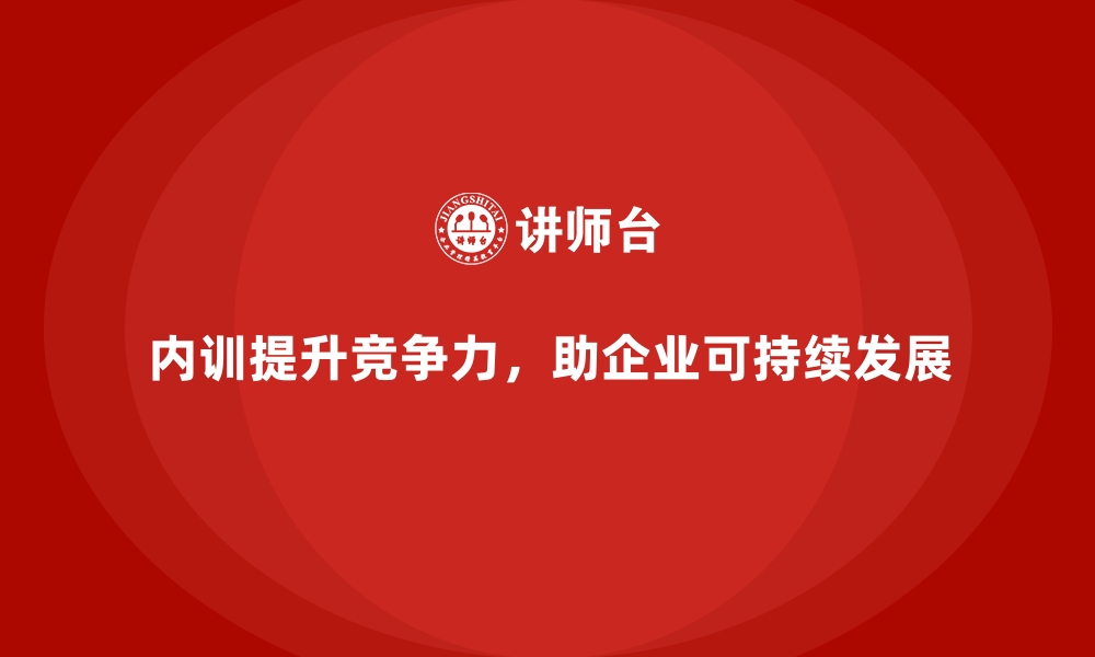 内训提升竞争力，助企业可持续发展