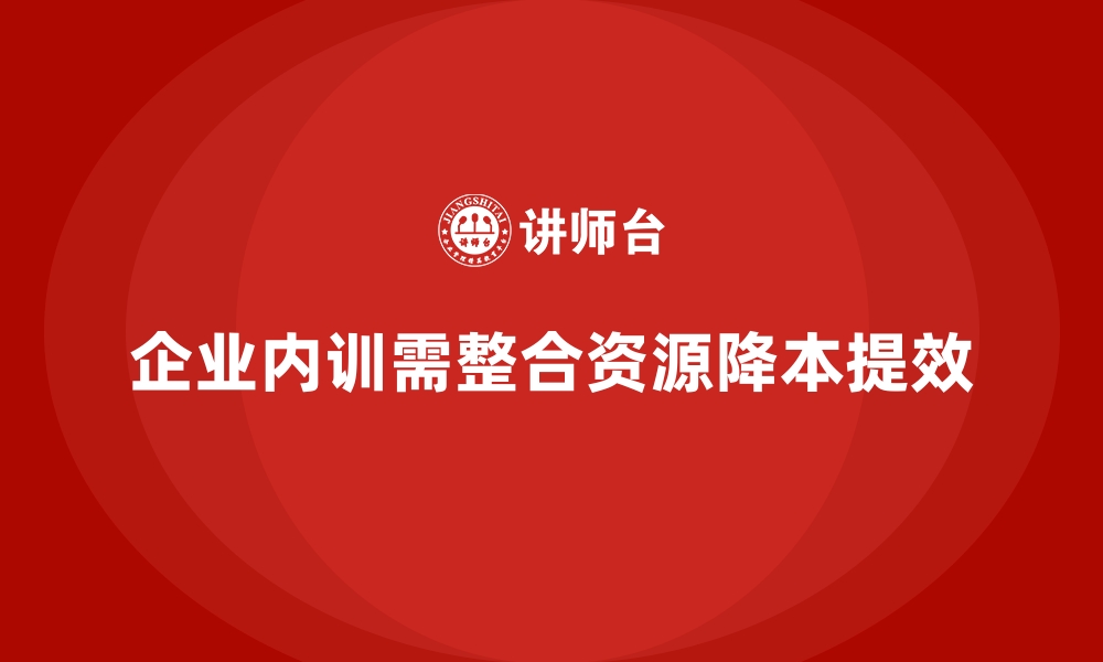 文章如何将企业内训与其他资源整合降低成本？的缩略图