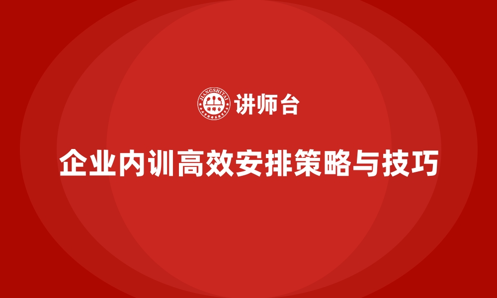 企业内训高效安排策略与技巧