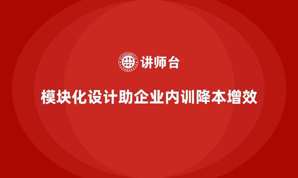 文章企业内训如何通过模块化设计降低开支？的缩略图