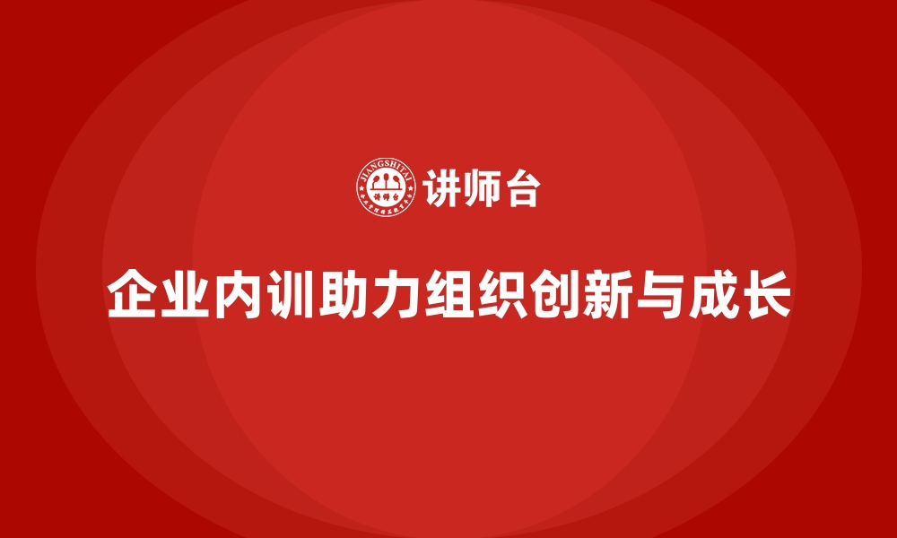 文章从企业内训看如何打造面向未来的组织成长模式的缩略图