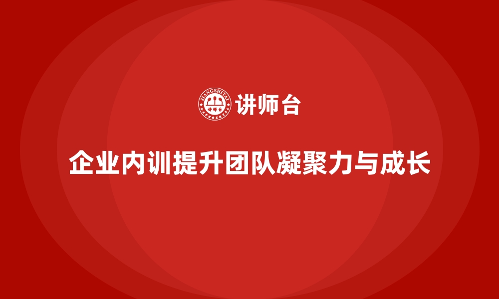 文章企业内训如何增强员工凝聚力，推动团队成长？的缩略图