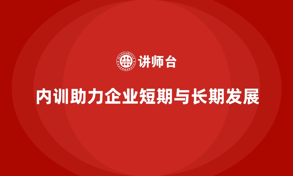 内训助力企业短期与长期发展