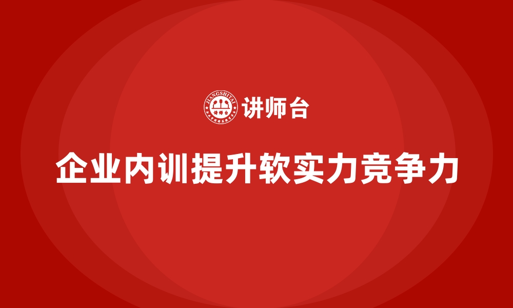 文章内外兼修：企业内训如何塑造企业软实力？的缩略图