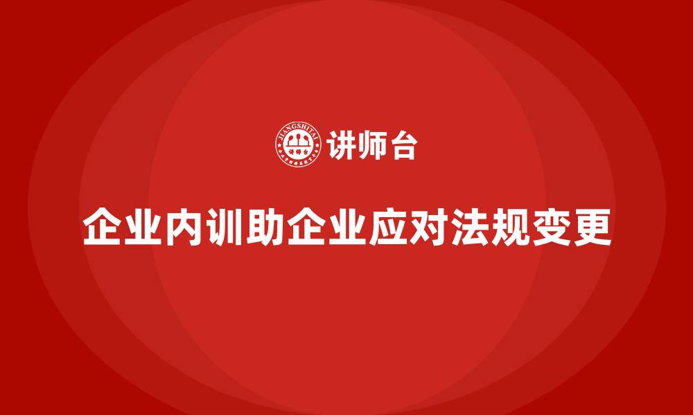 文章企业内训如何让企业轻松应对政策法规变更？的缩略图