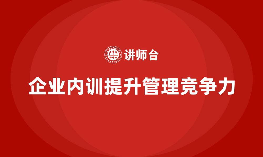 文章企业内训如何帮助企业弥补管理技能的短板？的缩略图
