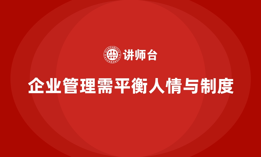 文章企业管理培训如何让管理层更好地平衡人情与制度？的缩略图