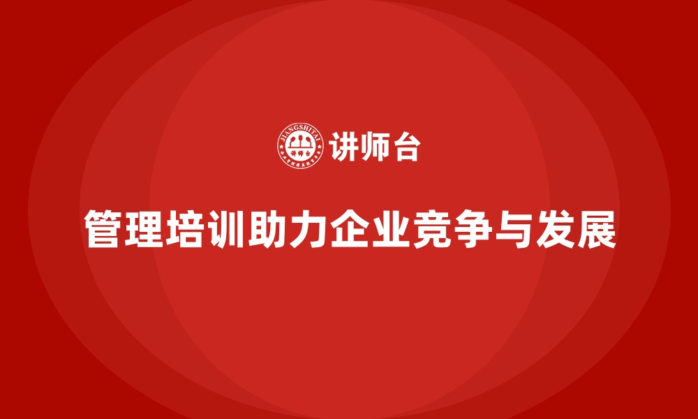 管理培训助力企业竞争与发展