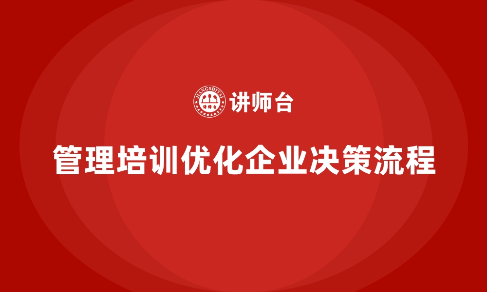 文章管理培训如何帮助企业优化决策流程？的缩略图