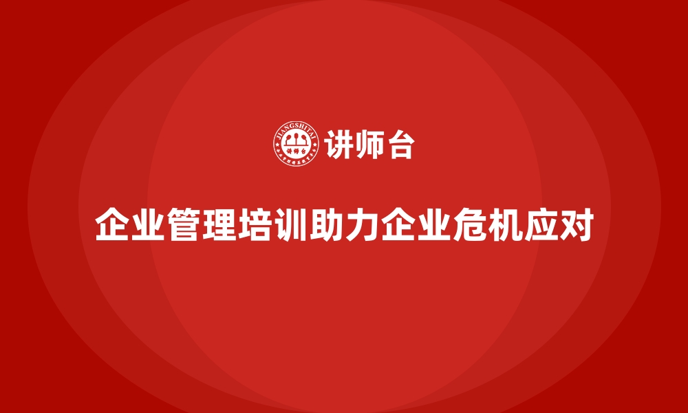 文章企业管理培训如何帮助企业在危机中稳健发展？的缩略图