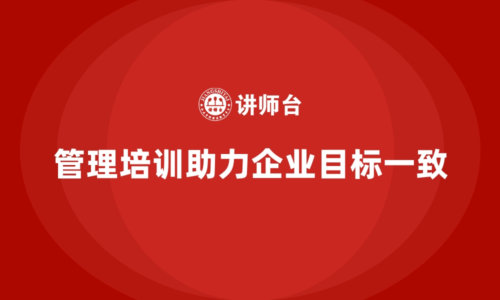 文章管理培训如何帮助企业快速实现目标一致？的缩略图