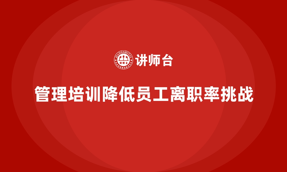 文章企业管理培训如何破解“高离职率”难题？的缩略图