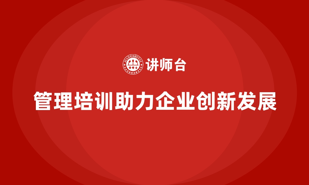 管理培训助力企业创新发展