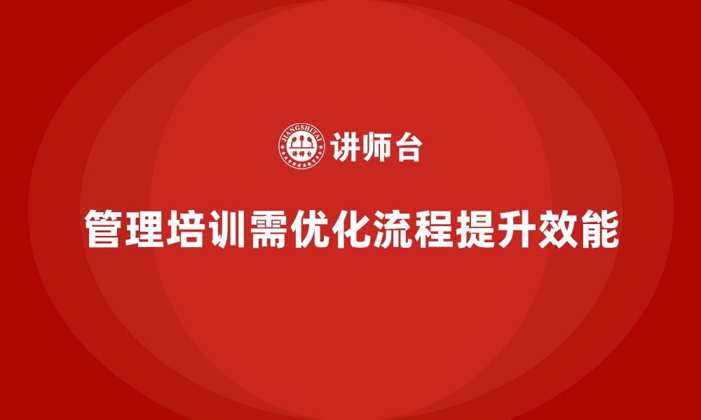 文章企业管理培训如何从制度上减少工作流程的阻碍？的缩略图