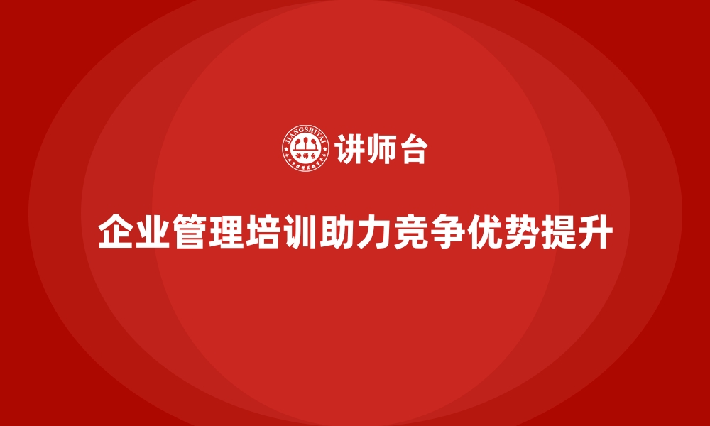 企业管理培训助力竞争优势提升