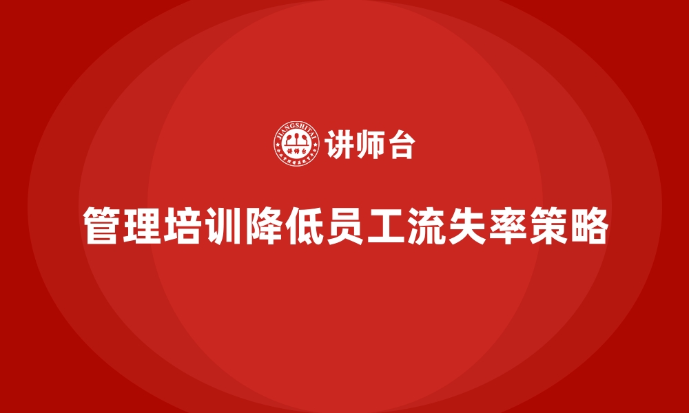 文章管理培训如何让企业的员工流失率降到最低？的缩略图