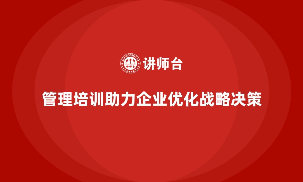 文章管理培训如何助力企业化解“战略规划失误”的风险？的缩略图