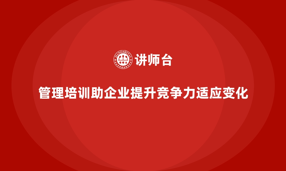 文章管理培训为何是企业应对“行业竞争压力”的有效手段？的缩略图